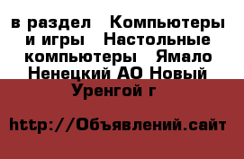  в раздел : Компьютеры и игры » Настольные компьютеры . Ямало-Ненецкий АО,Новый Уренгой г.